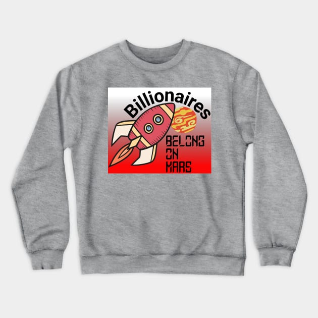 Billionaires Belong On Mars! Crewneck Sweatshirt by From the House On Joy Street